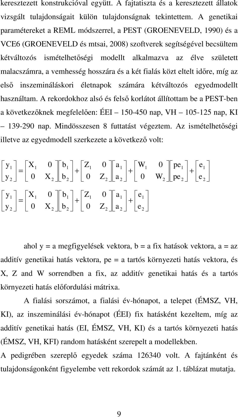 született malacszámra, a vemhesség hosszára és a két fialás közt eltelt időre, míg az első inszemináláskori életnapok számára kétváltozós egyedmodellt használtam.