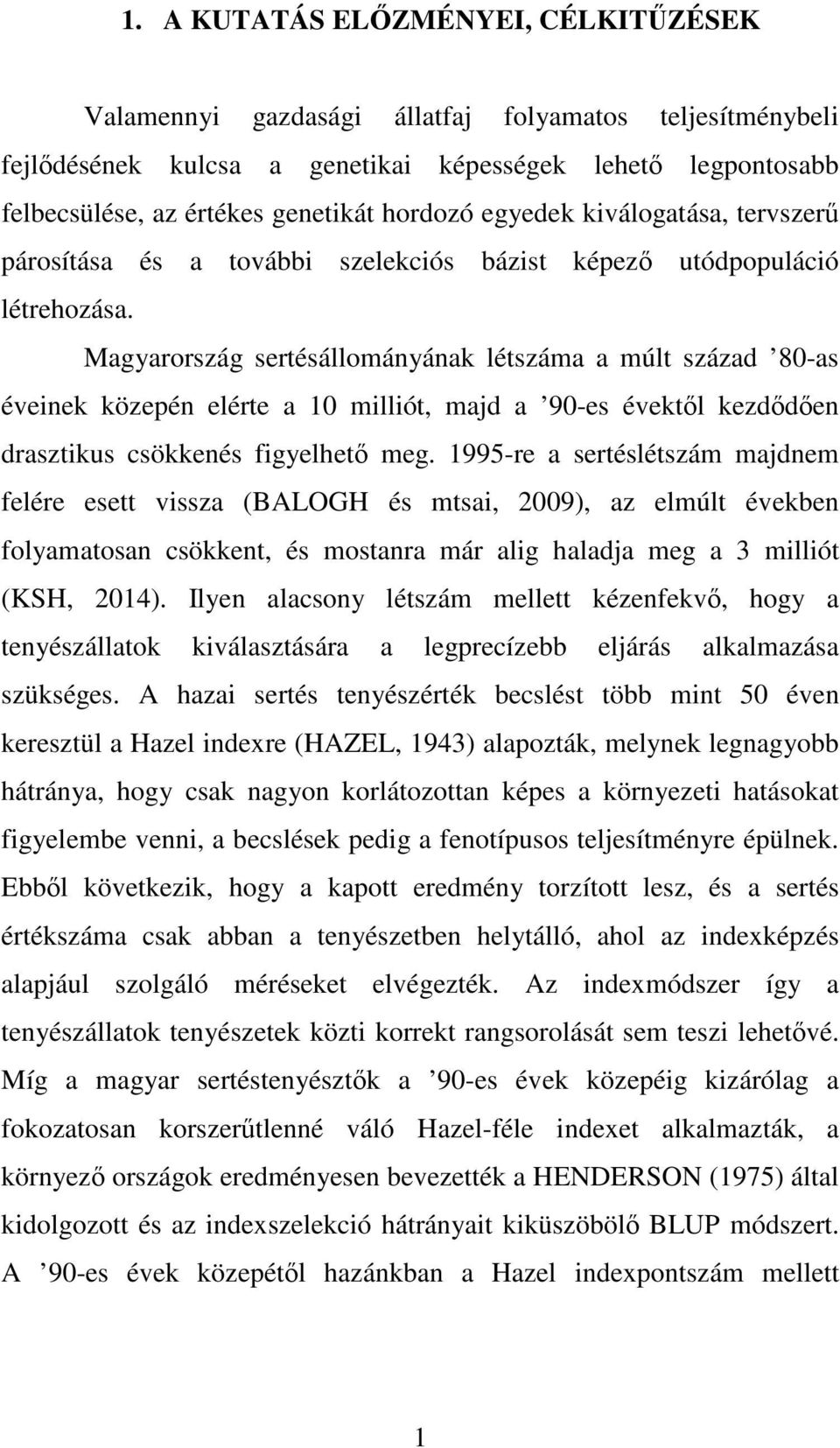 Magyarország sertésállományának létszáma a múlt század 80-as éveinek közepén elérte a 0 milliót, majd a 90-es évektől kezdődően drasztikus csökkenés figyelhető meg.