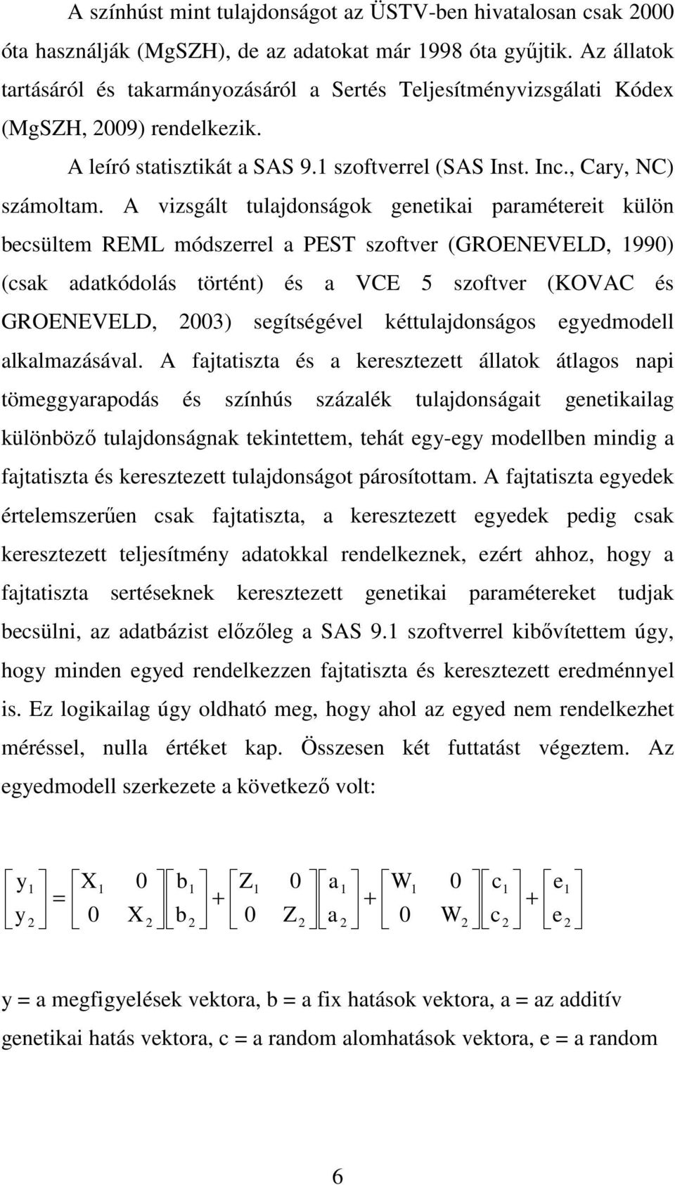 A vizsgált tulajdonságok genetikai paramétereit külön becsültem REML módszerrel a PEST szoftver (GROENEVELD, 990) (csak adatkódolás történt) és a VCE 5 szoftver (KOVAC és GROENEVELD, 003)