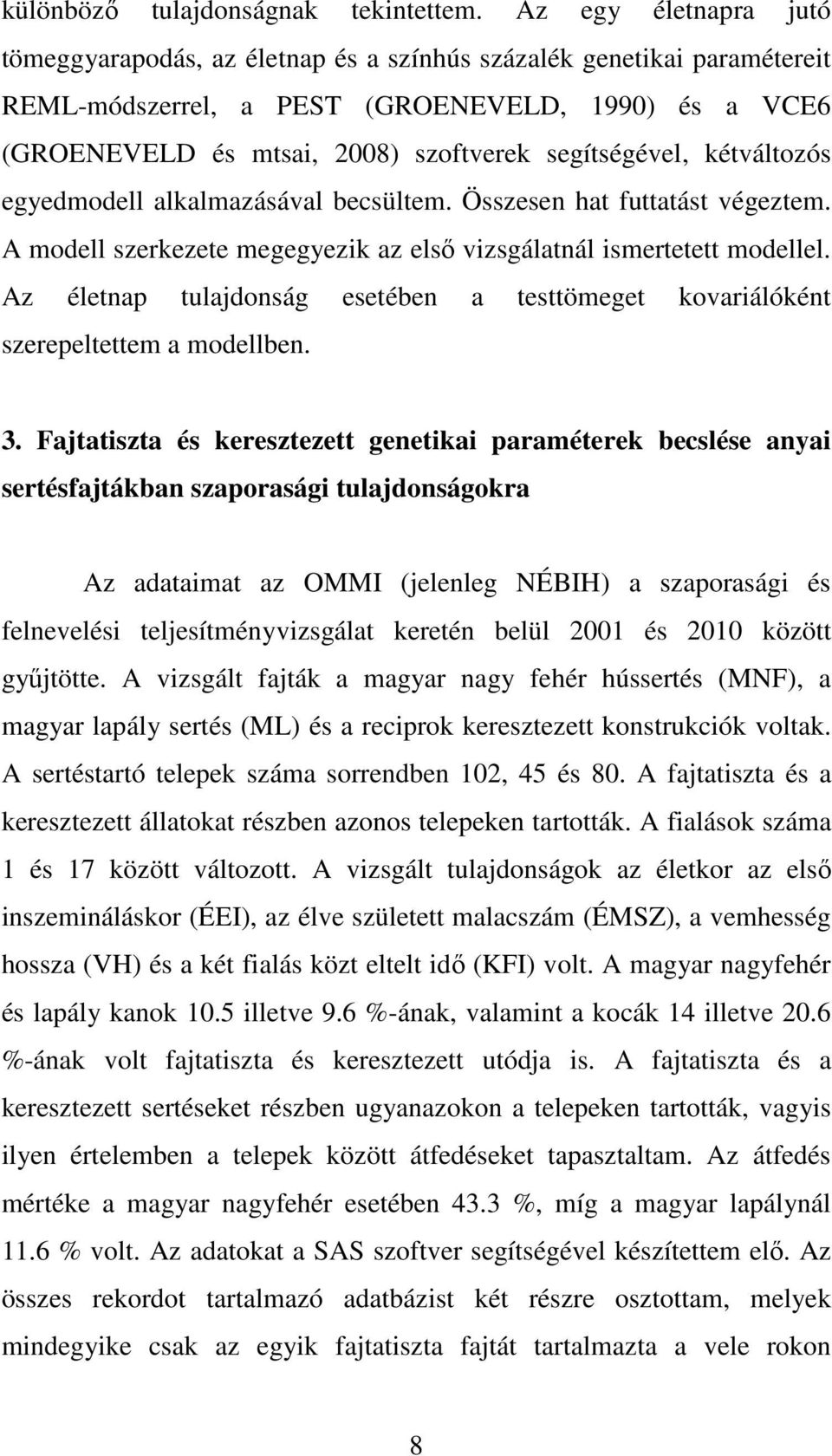 kétváltozós egyedmodell alkalmazásával becsültem. Összesen hat futtatást végeztem. A modell szerkezete megegyezik az első vizsgálatnál ismertetett modellel.