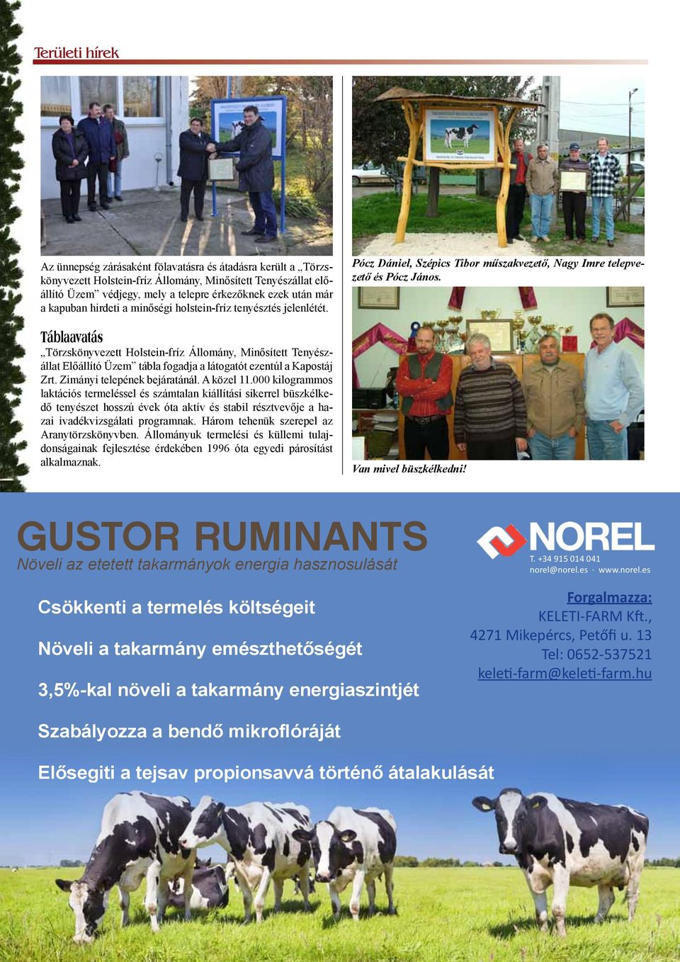 Táblaavatás Törzskönyvezett Holstein-fríz Állomány, Minősített Tenyészállat Előállító Üzem tábla fogadja a látogatót ezentúl a Kapostáj Zrt. Zimányi telepének bejáratánál. A közel 11.