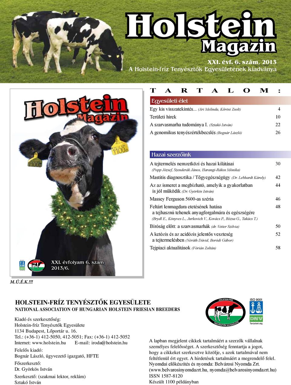 László) 4 Egy kis visszatekintés... (Ari Melinda, Kőrösi Zsolt) 4 Aranytörzskönyvi avatások 2009. 6 Területi hírek 10 Amirôl tavaly olvashattak 8 A szarvasmarha tudománya I.