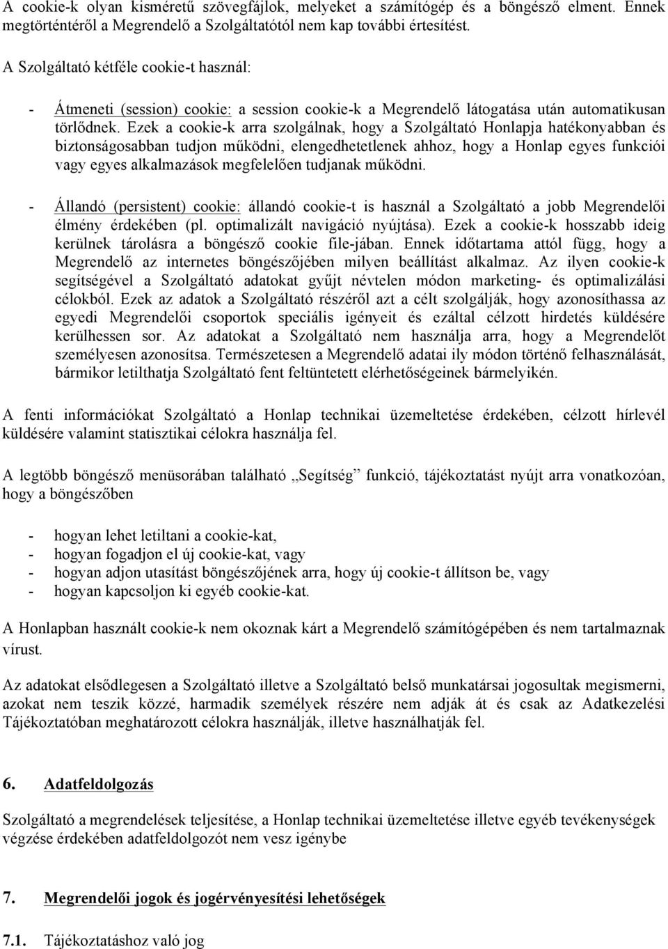 Ezek a cookie-k arra szolgálnak, hogy a Szolgáltató Honlapja hatékonyabban és biztonságosabban tudjon működni, elengedhetetlenek ahhoz, hogy a Honlap egyes funkciói vagy egyes alkalmazások