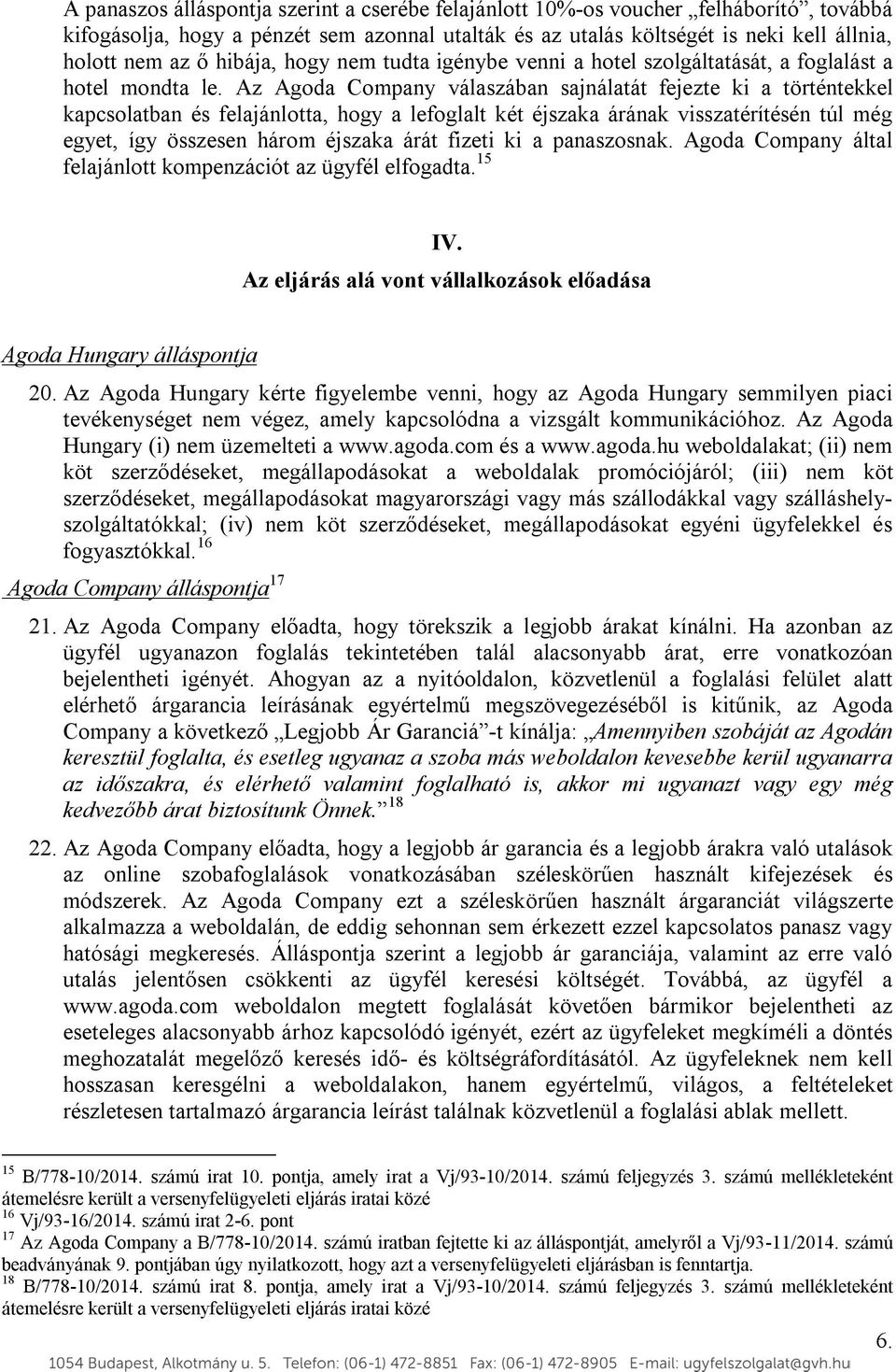 Az Agoda Company válaszában sajnálatát fejezte ki a történtekkel kapcsolatban és felajánlotta, hogy a lefoglalt két éjszaka árának visszatérítésén túl még egyet, így összesen három éjszaka árát