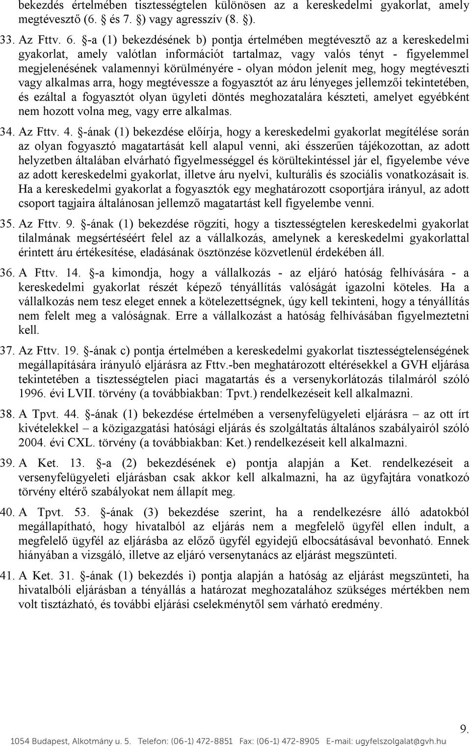 módon jelenít meg, hogy megtéveszti vagy alkalmas arra, hogy megtévessze a fogyasztót az áru lényeges jellemzői tekintetében, és ezáltal a fogyasztót olyan ügyleti döntés meghozatalára készteti,
