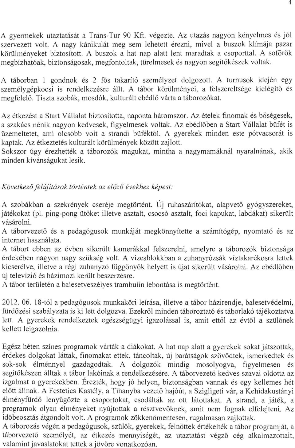 A sofőrök megbízhatóak, biztonságosak, megfontoltak, türelmesek és nagyon segítőkészek voltak. A táborban I gondnok és 2 fős takarító személyzet dolgozott.