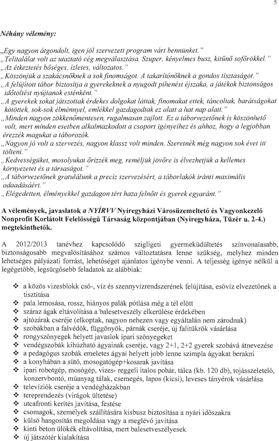 " "Afelújított tábor biztosítja a gyerekeknek a nyugodt pihenést éjszaka, ajátékok biztonságos időtöltést nyújtanak esténként.