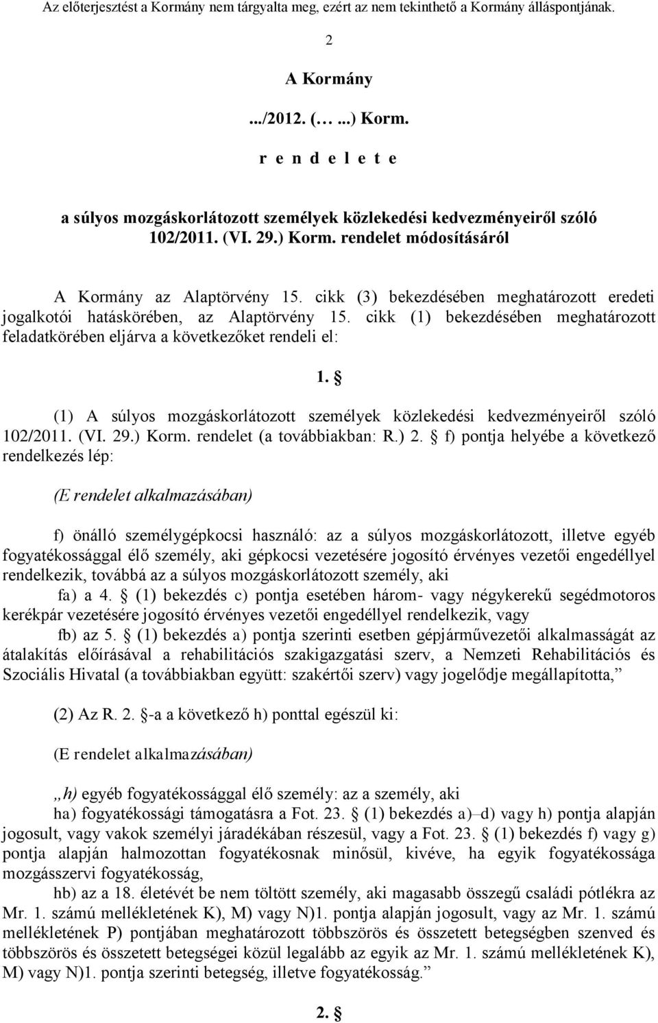 (1) A súlyos mozgáskorlátozott személyek közlekedési kedvezményeiről szóló 102/2011. (VI. 29.) Korm. rendelet (a továbbiakban: R.) 2.