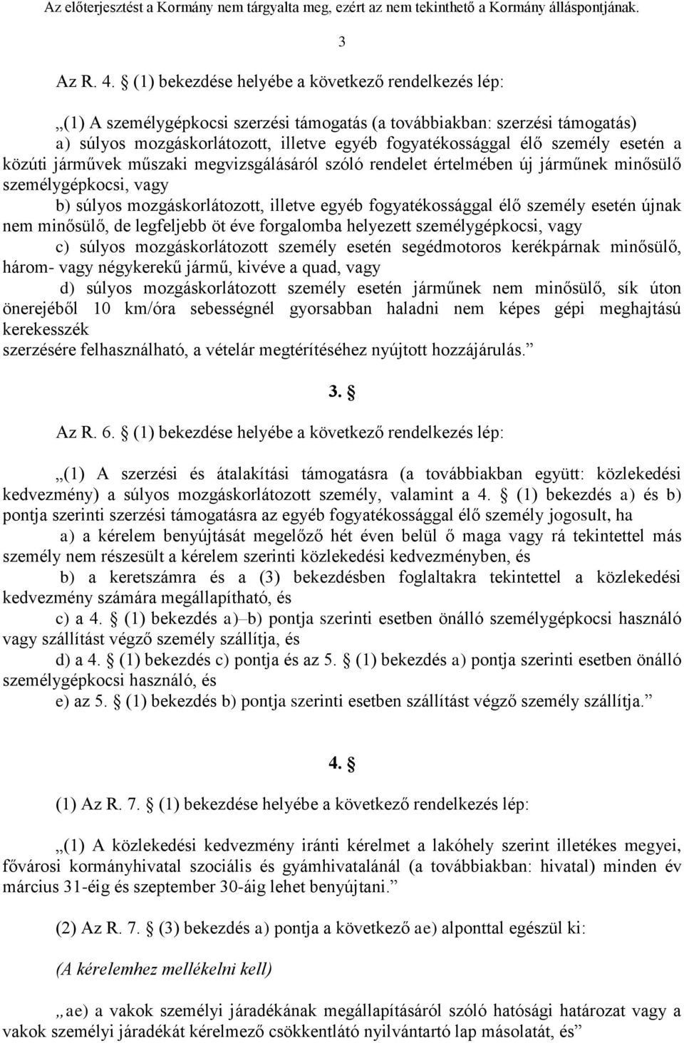 személy esetén a közúti járművek műszaki megvizsgálásáról szóló rendelet értelmében új járműnek minősülő személygépkocsi, vagy b) súlyos mozgáskorlátozott, illetve egyéb fogyatékossággal élő személy