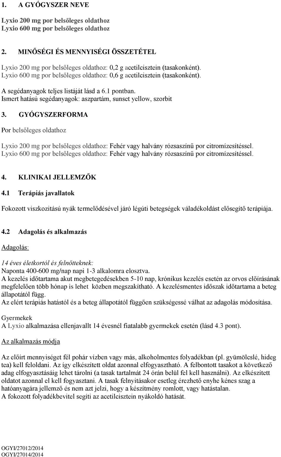 A segédanyagok teljes listáját lásd a 6.1 pontban. Ismert hatású segédanyagok: aszpartám, sunset yellow, szorbit 3.