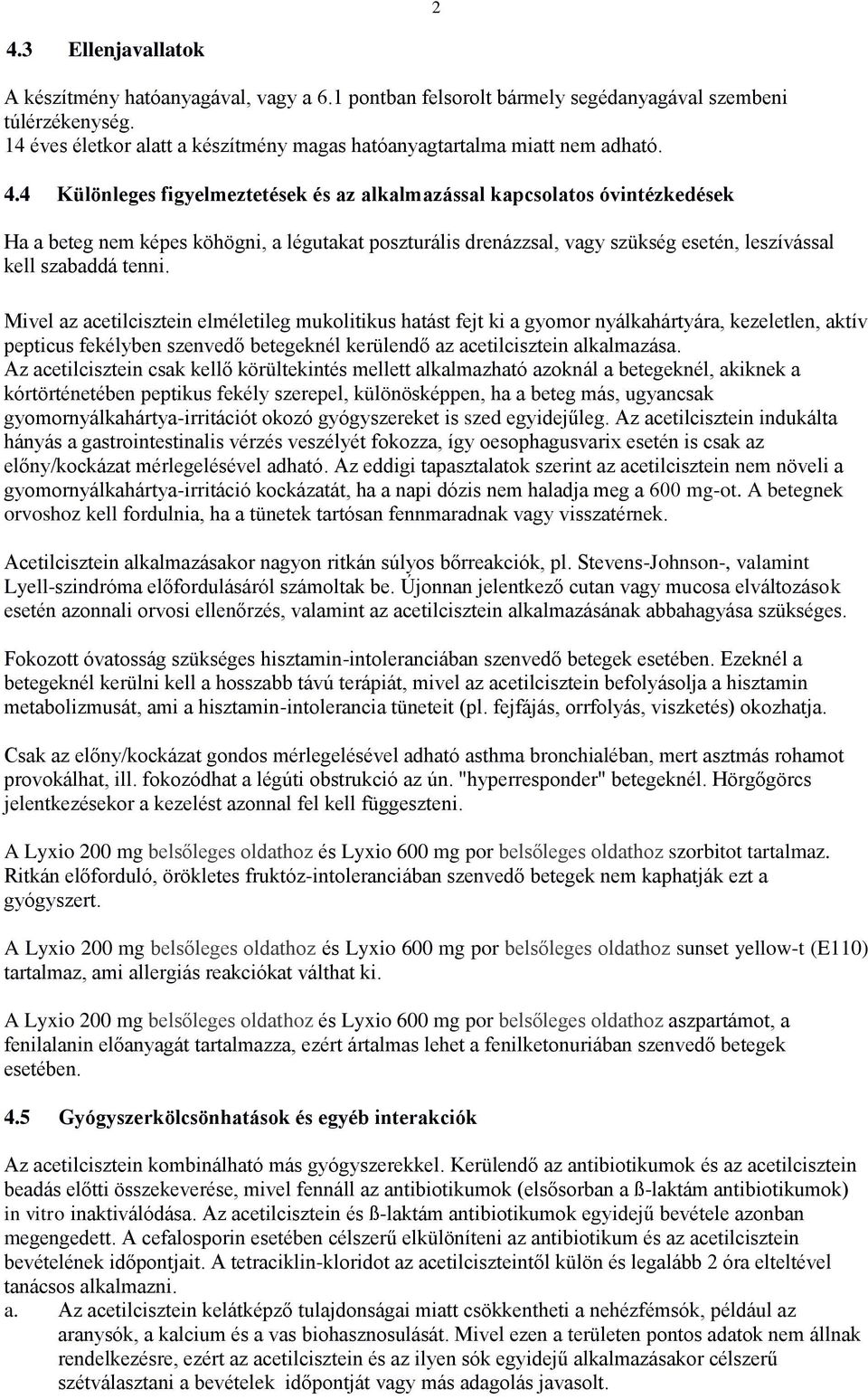 4 Különleges figyelmeztetések és az alkalmazással kapcsolatos óvintézkedések Ha a beteg nem képes köhögni, a légutakat poszturális drenázzsal, vagy szükség esetén, leszívással kell szabaddá tenni.