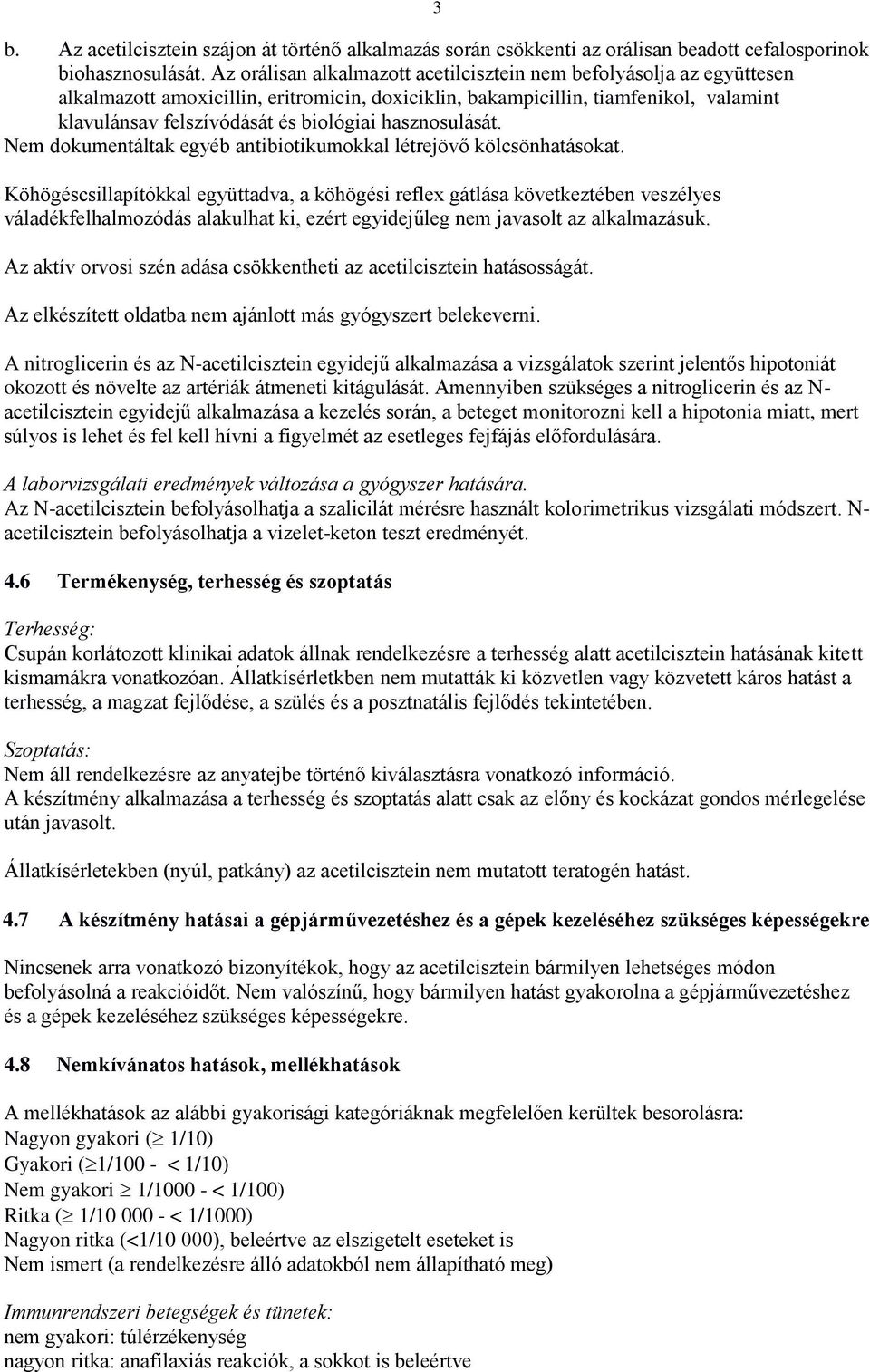 hasznosulását. Nem dokumentáltak egyéb antibiotikumokkal létrejövő kölcsönhatásokat.
