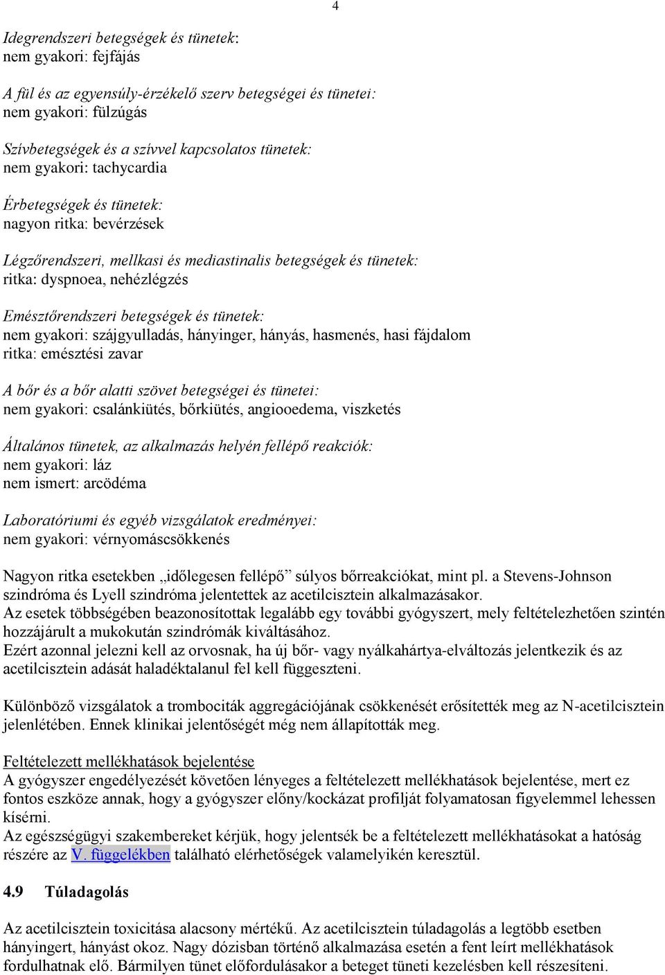 tünetek: nem gyakori: szájgyulladás, hányinger, hányás, hasmenés, hasi fájdalom ritka: emésztési zavar A bőr és a bőr alatti szövet betegségei és tünetei: nem gyakori: csalánkiütés, bőrkiütés,