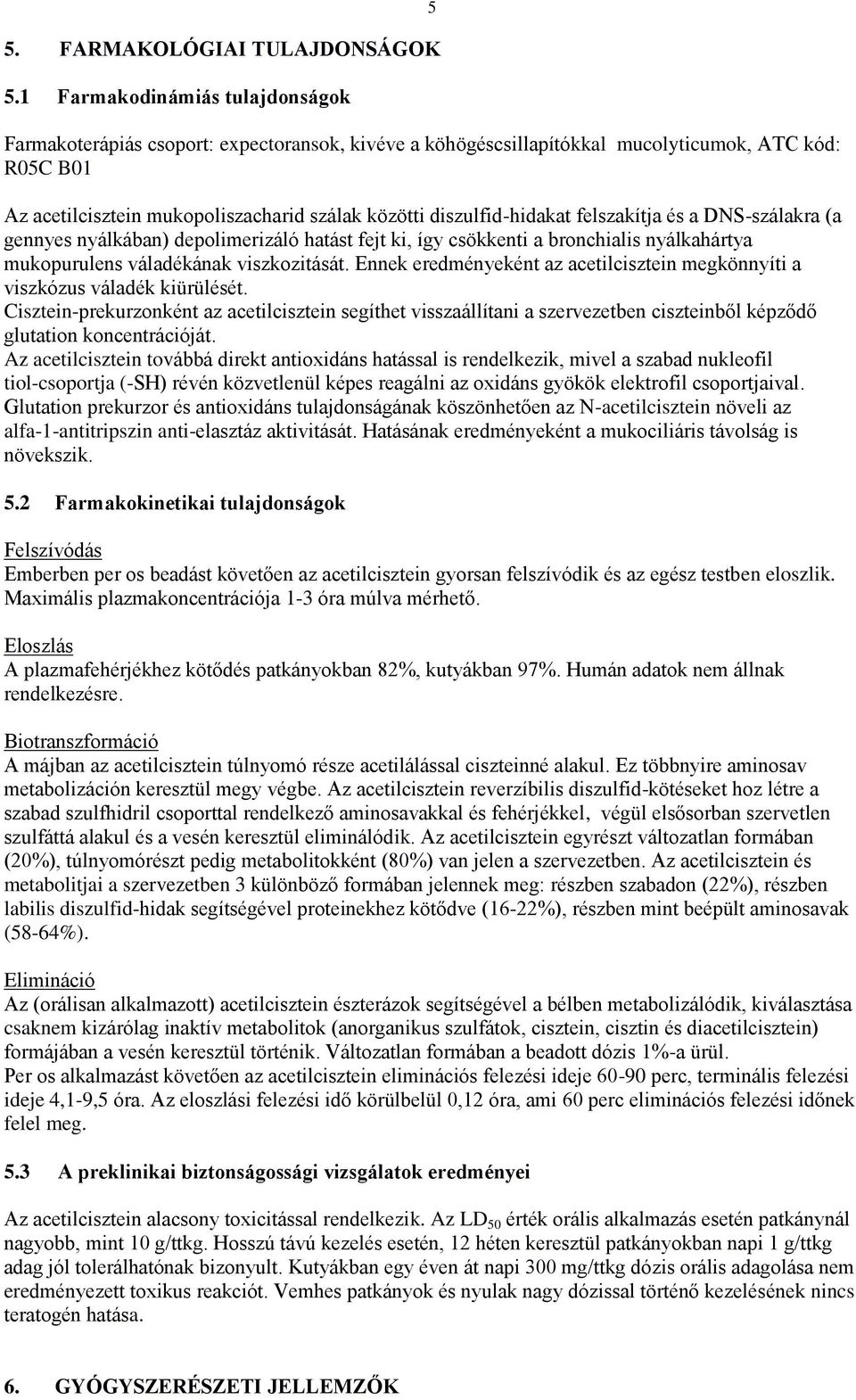 diszulfid-hidakat felszakítja és a DNS-szálakra (a gennyes nyálkában) depolimerizáló hatást fejt ki, így csökkenti a bronchialis nyálkahártya mukopurulens váladékának viszkozitását.