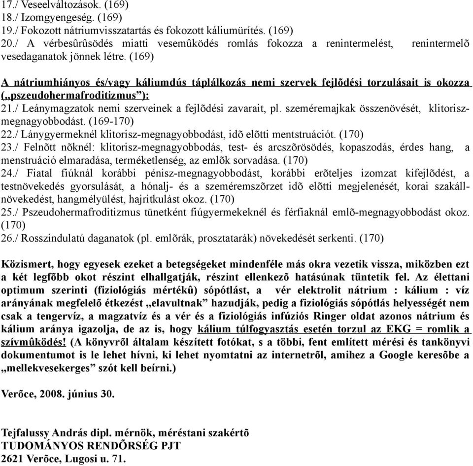 (169) A nátriumhiányos és/vagy káliumdús táplálkozás nemi szervek fejlõdési torzulásait is okozza ( pszeudohermafroditizmus ): 21./ Leánymagzatok nemi szerveinek a fejlõdési zavarait, pl.