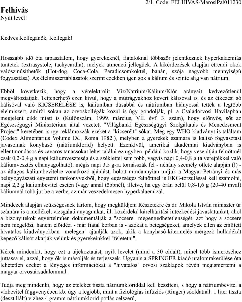A kikérdezések alapján étrendi okok valószínûsíthetõk (Hot-dog, Coca-Cola, Paradicsomkoktél, banán, szója nagyobb mennyiségû fogyasztása).