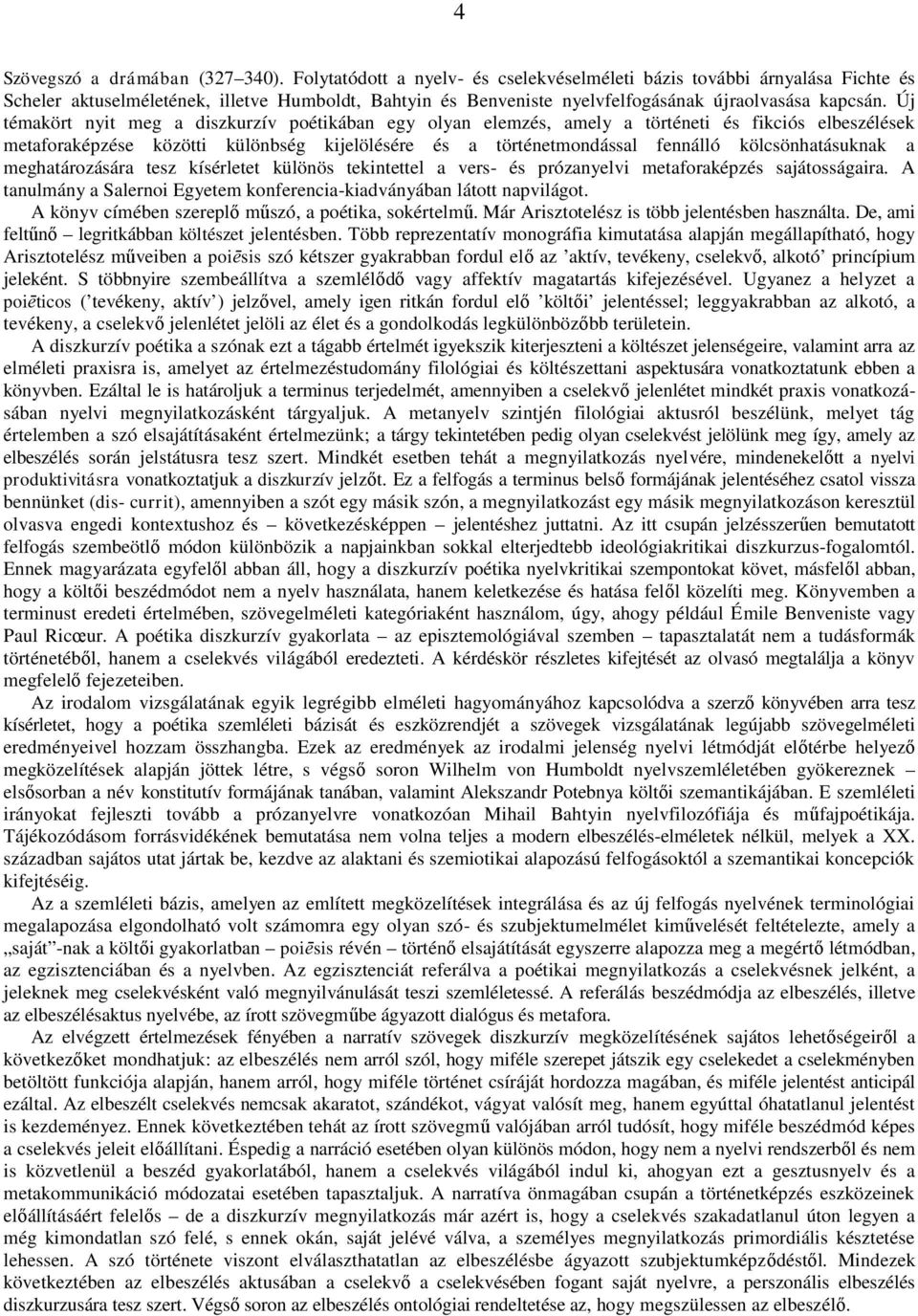 Új témakört nyit meg a diszkurzív poétikában egy olyan elemzés, amely a történeti és fikciós elbeszélések metaforaképzése közötti különbség kijelölésére és a történetmondással fennálló
