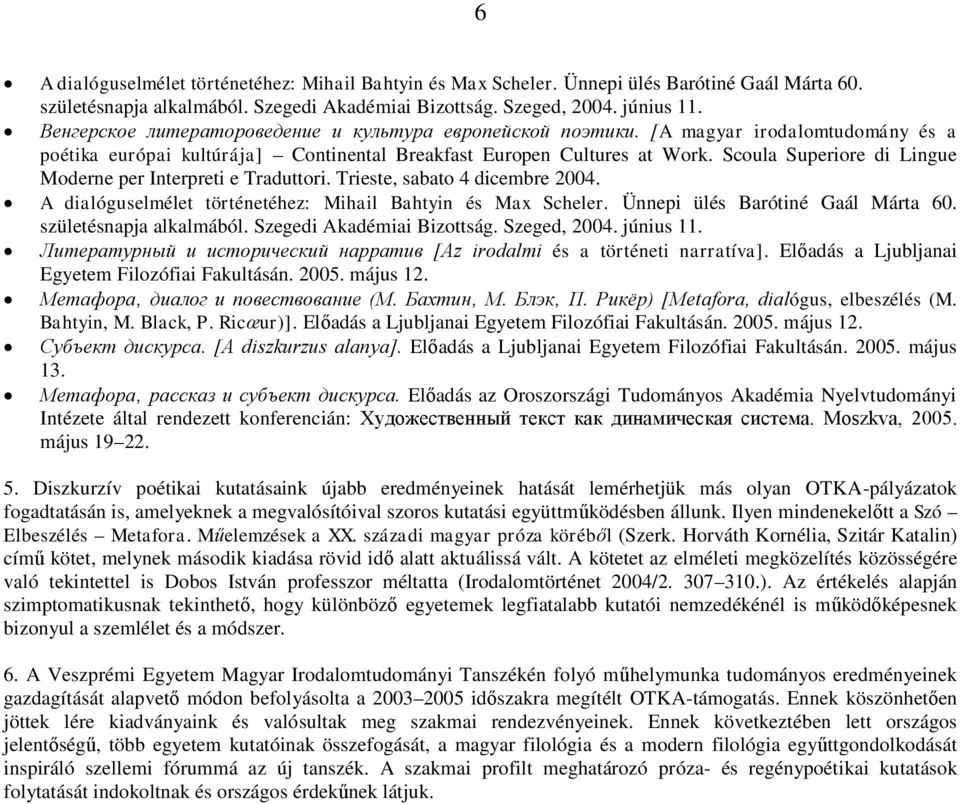 Scoula Superiore di Lingue Moderne per Interpreti e Traduttori. Trieste, sabato 4 dicembre 2004. A dialóguselmélet történetéhez: Mihail Bahtyin és Max Scheler. Ünnepi ülés Barótiné Gaál Márta 60.