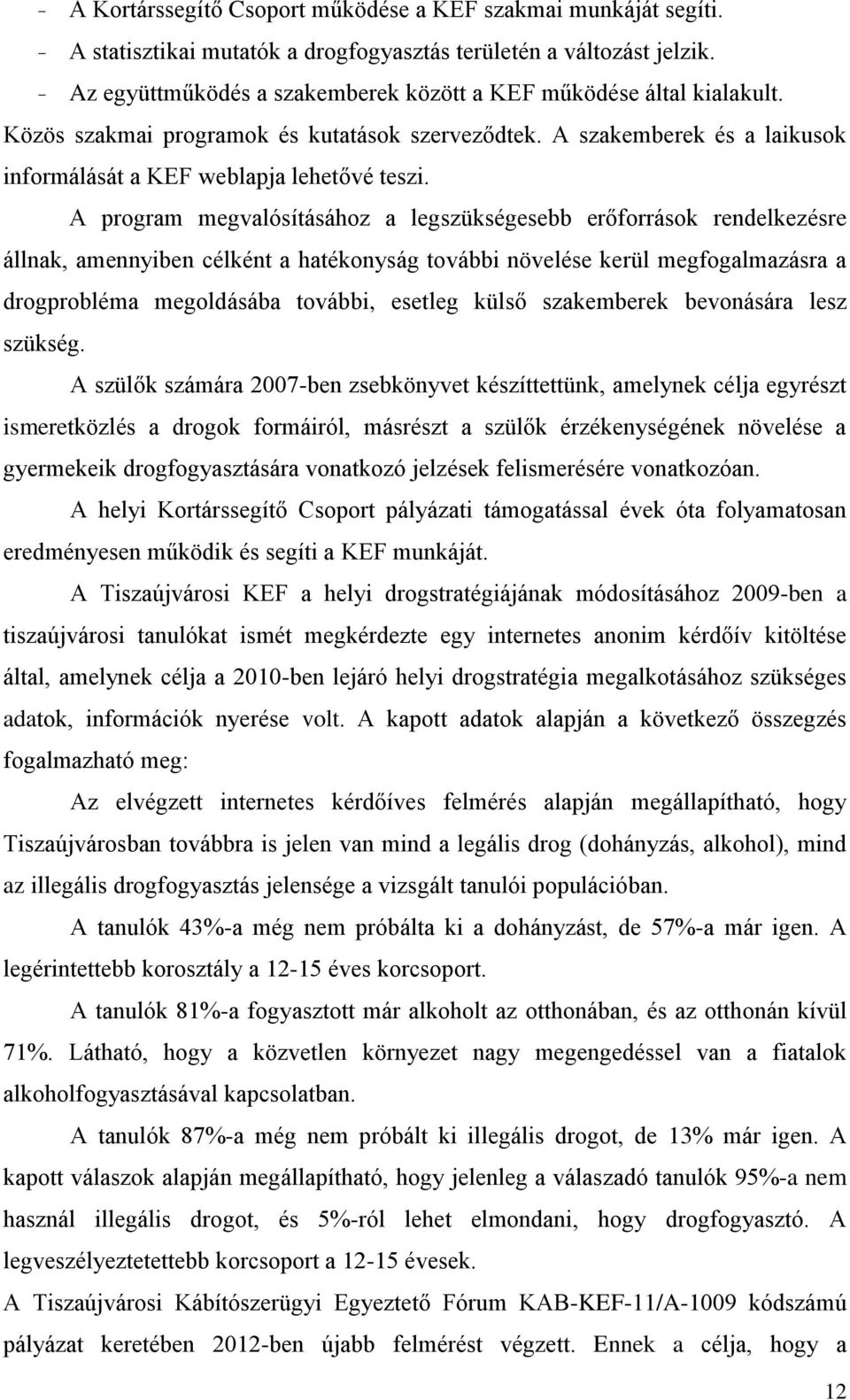 A program megvalósításához a legszükségesebb erőforrások rendelkezésre állnak, amennyiben célként a hatékonyság további növelése kerül megfogalmazásra a drogprobléma megoldásába további, esetleg