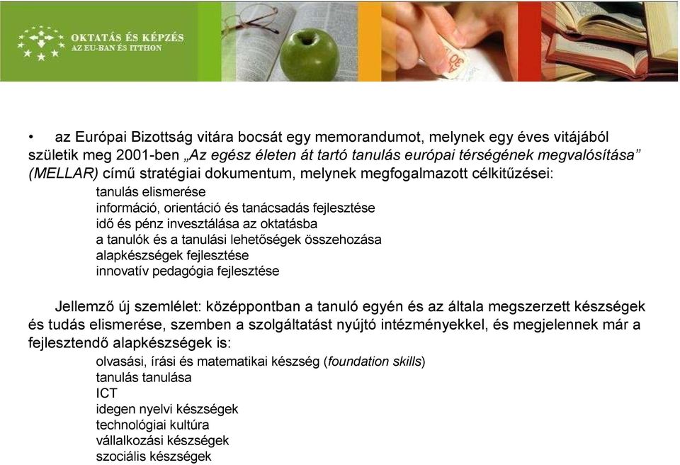 összehozása alapkészségek fejlesztése innovatív pedagógia fejlesztése Jellemző új szemlélet: középpontban a tanuló egyén és az általa megszerzett készségek és tudás elismerése, szemben a