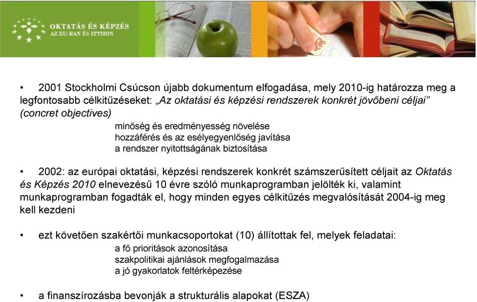Képzés 2010 elnevezésű 10 évre szóló munkaprogramban jelölték ki, valamint munkaprogramban fogadták el, hogy minden egyes célkitűzés megvalósítását 2004-ig meg kell kezdeni ezt követően szakértői
