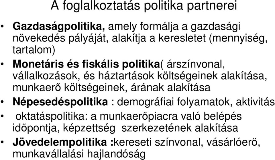 munkaer költségeinek, árának alakítása Népesedéspolitika : demográfiai folyamatok, aktivitás oktatáspolitika: a munkaer piacra