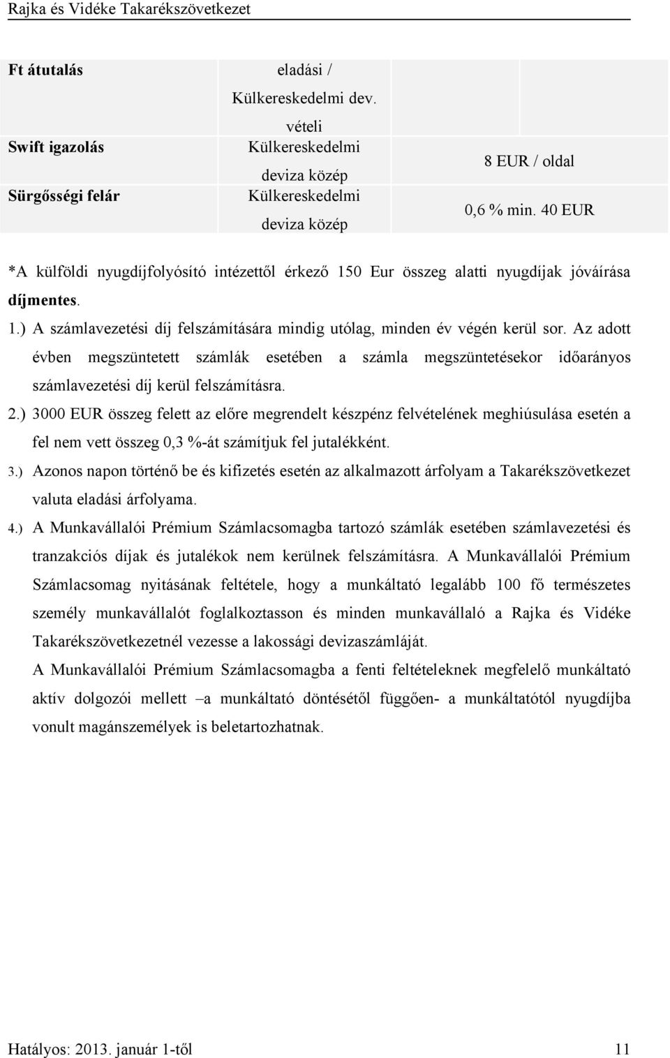 Az adott évben megszüntetett számlák esetében a számla megszüntetésekor időarányos számlavezetési díj kerül felszámításra. 2.