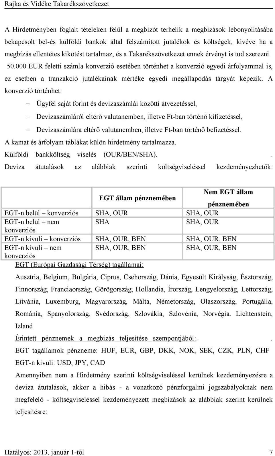 000 EUR feletti számla konverzió esetében történhet a konverzió egyedi árfolyammal is, ez esetben a tranzakció jutalékainak mértéke egyedi megállapodás tárgyát képezik.