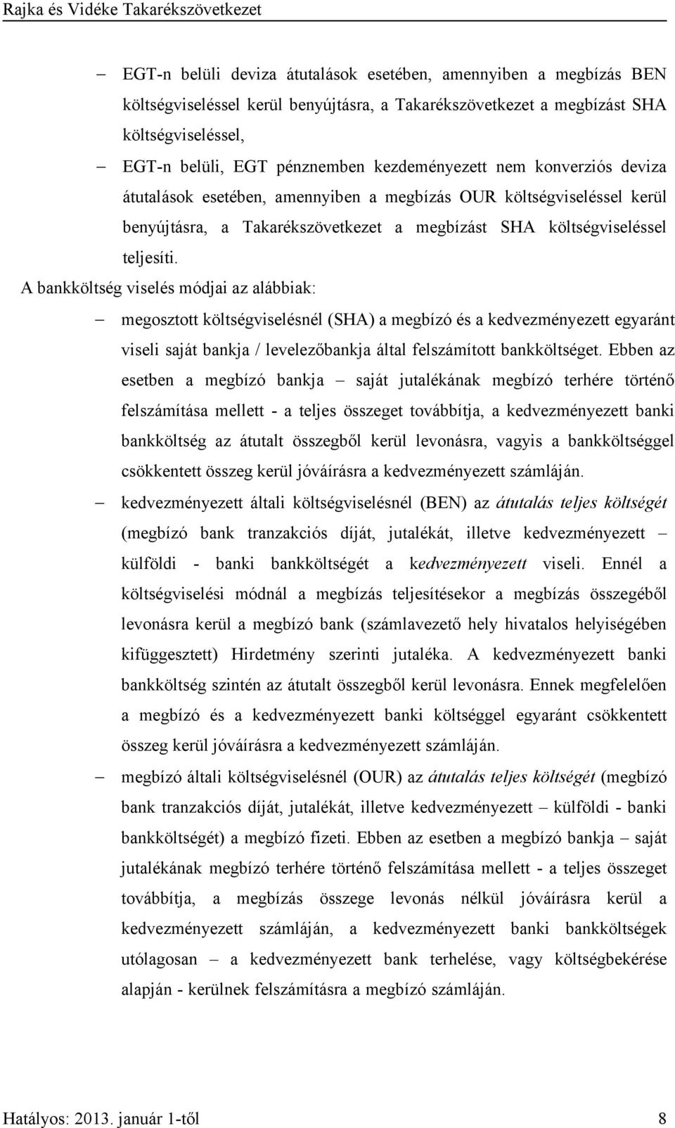 A bankköltség viselés módjai az alábbiak: megosztott költségviselésnél (SHA) a megbízó és a kedvezményezett egyaránt viseli saját bankja / levelezőbankja által felszámított bankköltséget.