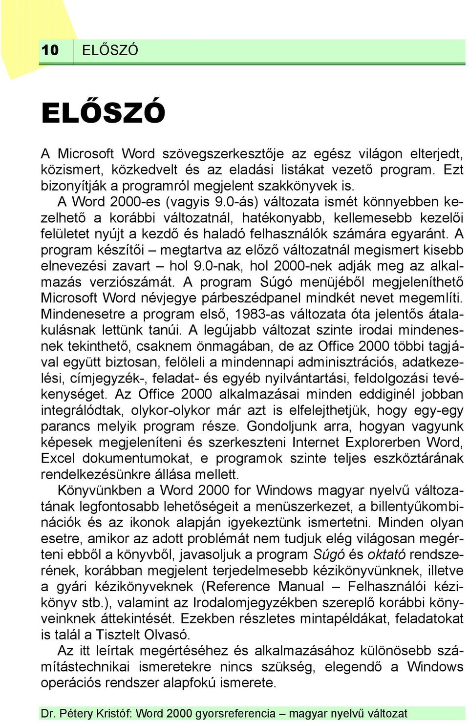 A program készítői megtartva az előző változatnál megismert kisebb elnevezési zavart hol 9.0-nak, hol 2000-nek adják meg az alkalmazás verziószámát.