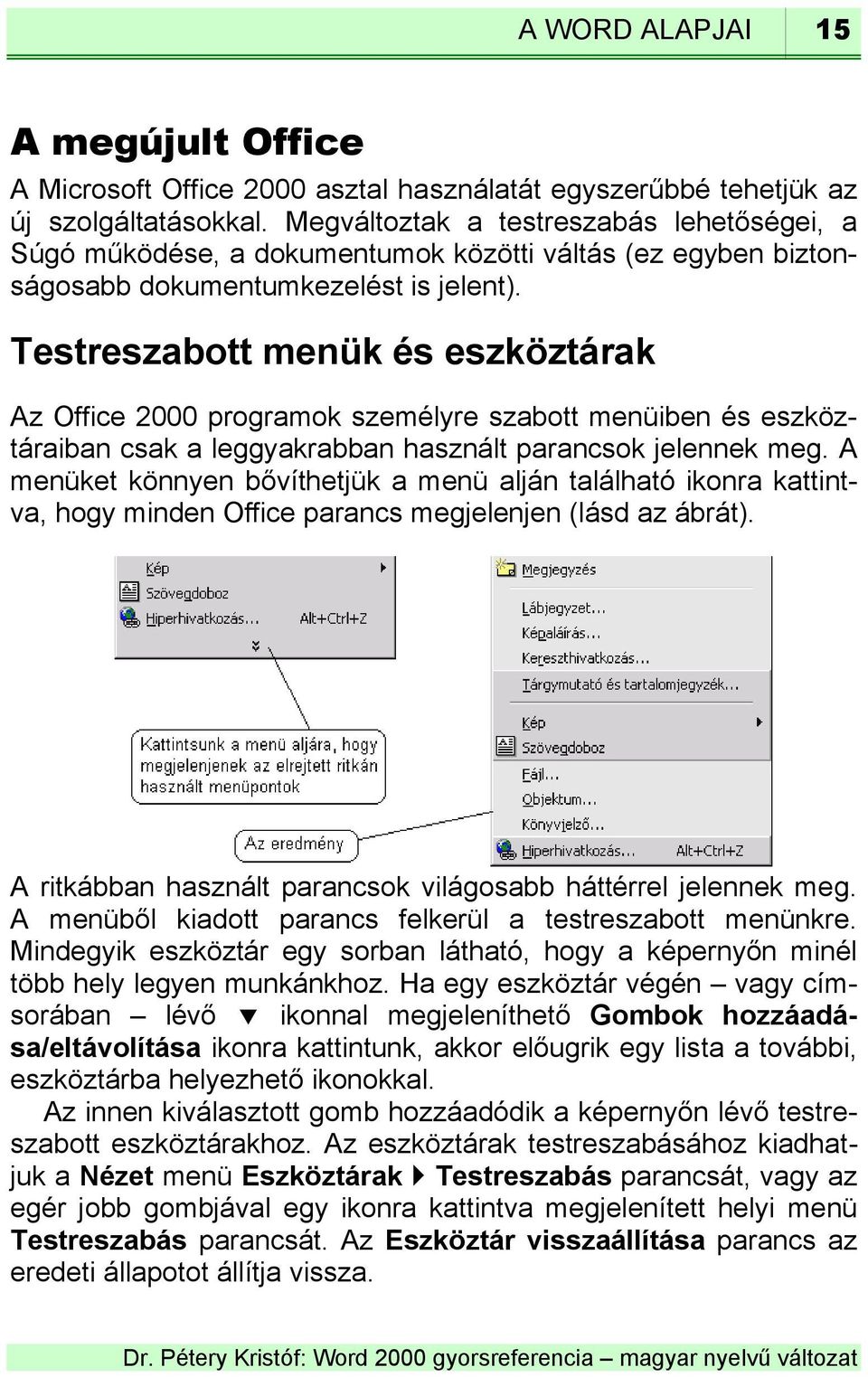 Testreszabott menük és eszköztárak Az Office 2000 programok személyre szabott menüiben és eszköztáraiban csak a leggyakrabban használt parancsok jelennek meg.