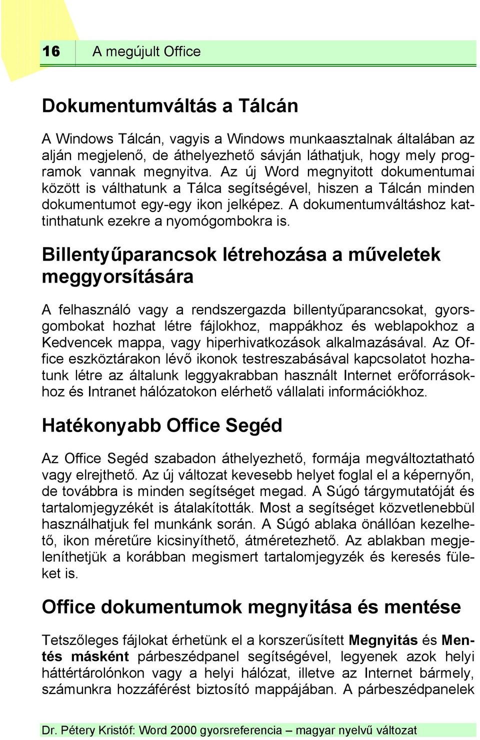 Billentyűparancsok létrehozása a műveletek meggyorsítására A felhasználó vagy a rendszergazda billentyűparancsokat, gyorsgombokat hozhat létre fájlokhoz, mappákhoz és weblapokhoz a Kedvencek mappa,