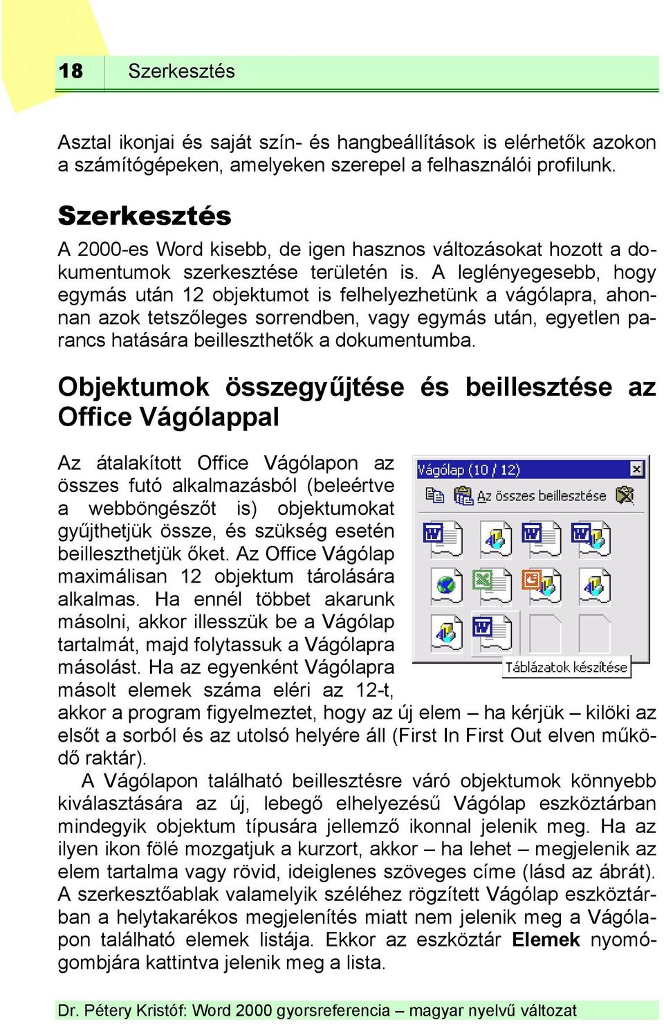 A leglényegesebb, hogy egymás után 12 objektumot is felhelyezhetünk a vágólapra, ahonnan azok tetszőleges sorrendben, vagy egymás után, egyetlen parancs hatására beilleszthetők a dokumentumba.