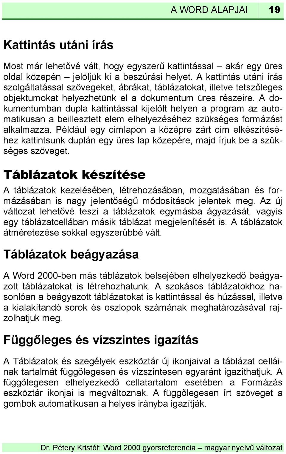 A dokumentumban dupla kattintással kijelölt helyen a program az automatikusan a beillesztett elem elhelyezéséhez szükséges formázást alkalmazza.