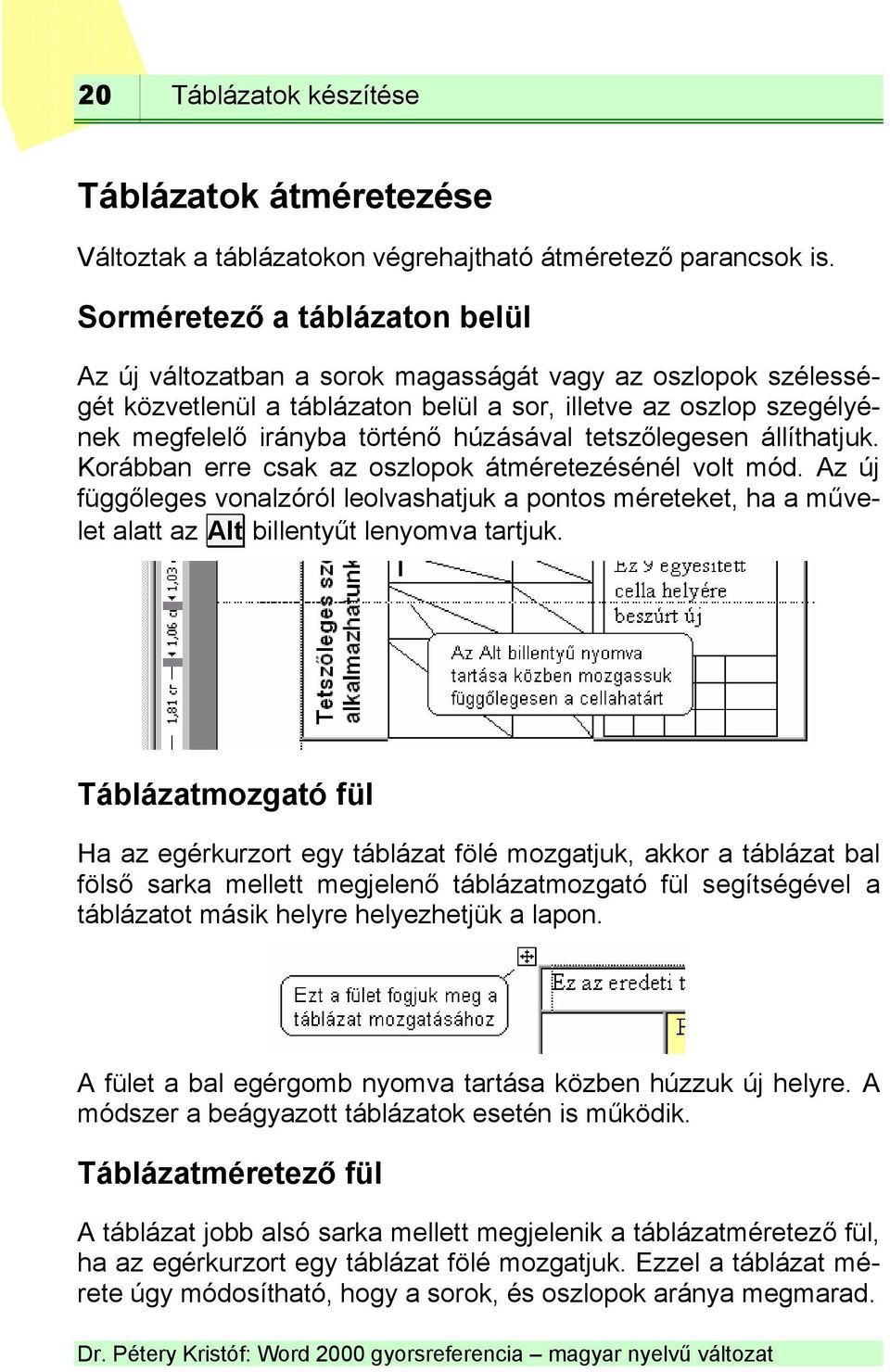 húzásával tetszőlegesen állíthatjuk. Korábban erre csak az oszlopok átméretezésénél volt mód.