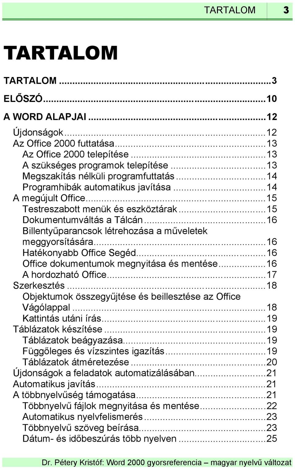 ..16 Billentyűparancsok létrehozása a műveletek meggyorsítására...16 Hatékonyabb Office Segéd...16 Office dokumentumok megnyitása és mentése...16 A hordozható Office...17 Szerkesztés.