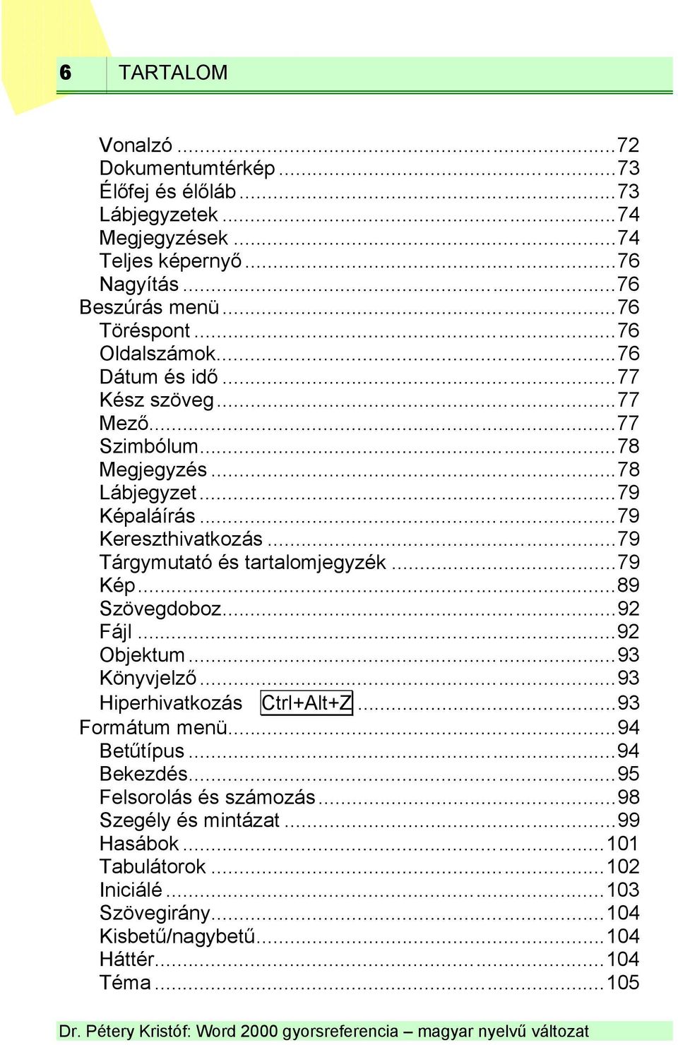 ..79 Tárgymutató és tartalomjegyzék...79 Kép...89 Szövegdoboz...92 Fájl...92 Objektum...93 Könyvjelző...93 Hiperhivatkozás Ctrl+Alt+Z...93 Formátum menü...94 Betűtípus.