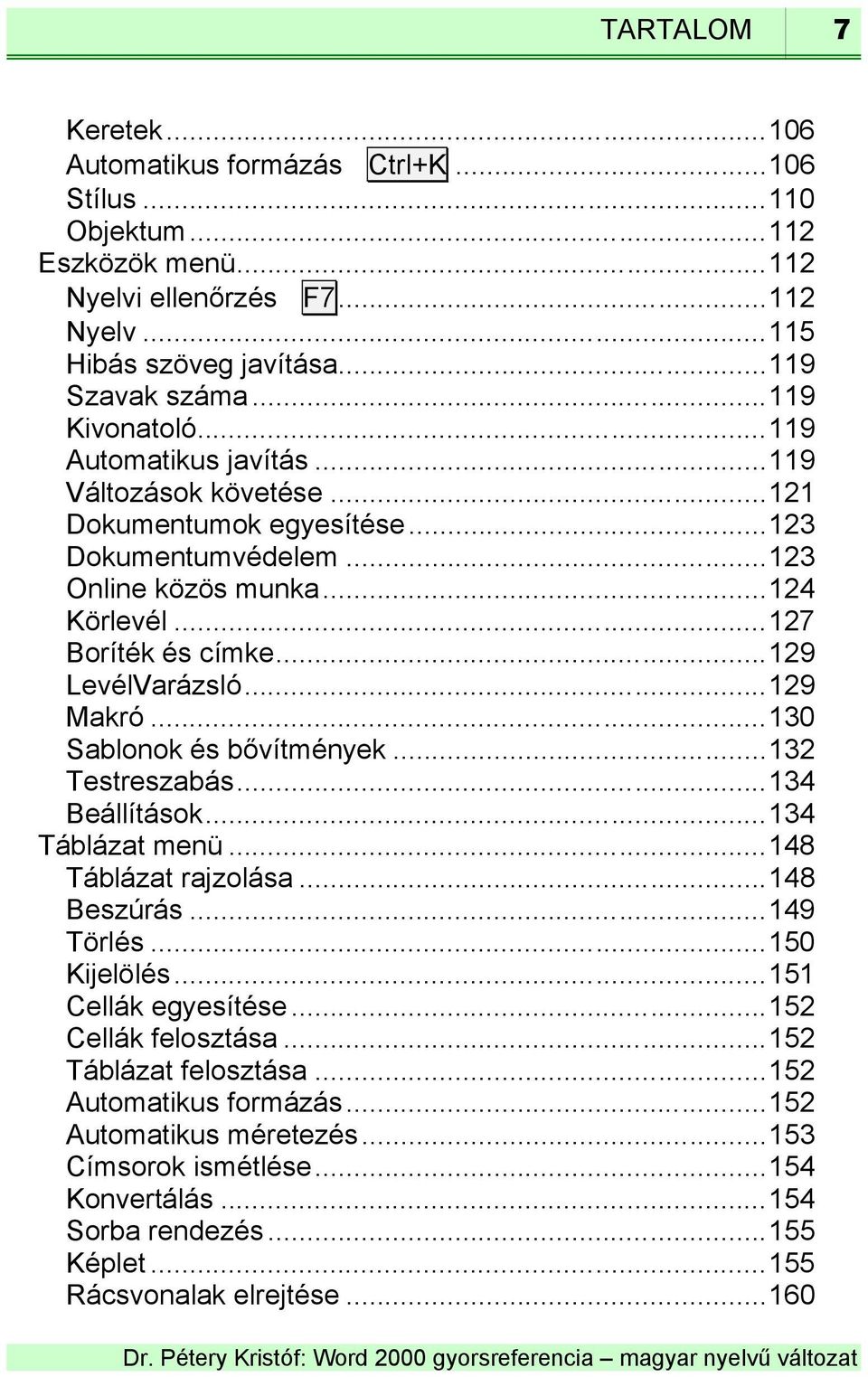 ..129 LevélVarázsló...129 Makró...130 Sablonok és bővítmények...132 Testreszabás...134 Beállítások...134 Táblázat menü...148 Táblázat rajzolása...148 Beszúrás...149 Törlés...150 Kijelölés.