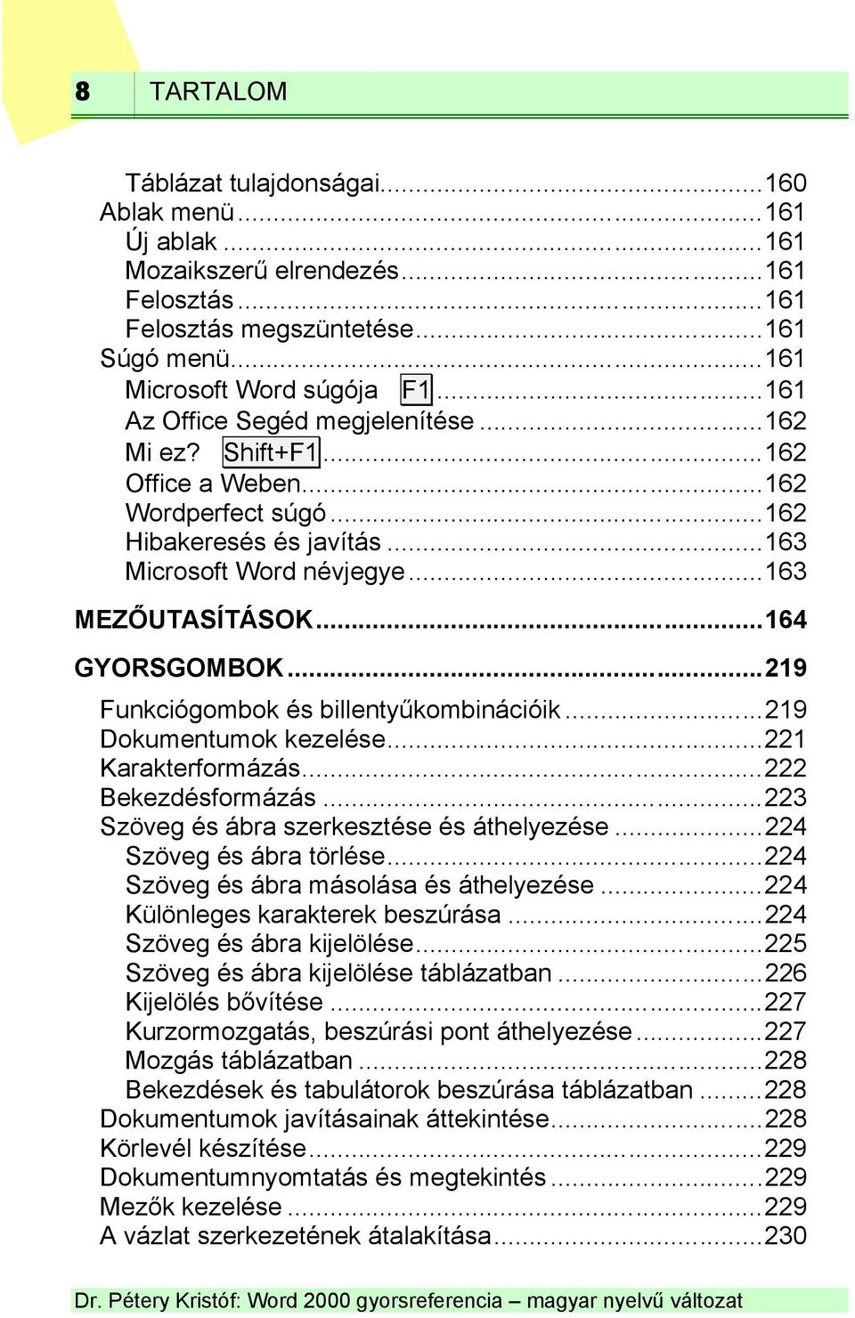 ..219 Funkciógombok és billentyűkombinációik...219 Dokumentumok kezelése...221 Karakterformázás...222 Bekezdésformázás...223 Szöveg és ábra szerkesztése és áthelyezése...224 Szöveg és ábra törlése.
