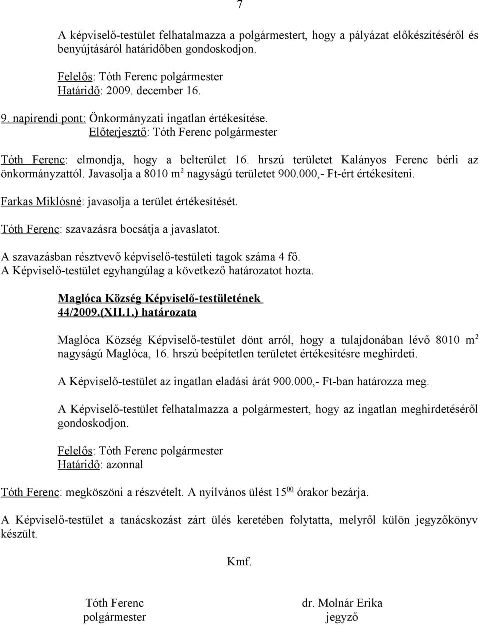 000,- Ft-ért értékesíteni. Farkas Miklósné: javasolja a terület értékesítését. Tóth Ferenc: szavazásra bocsátja a javaslatot. 44/2009.(XII.1.