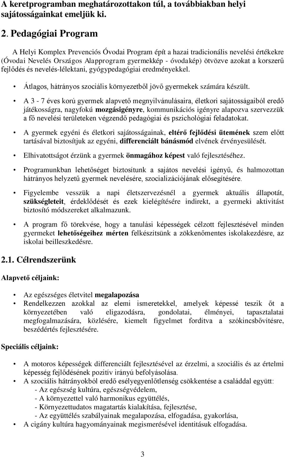 fejlődés és nevelés-lélektani, gyógypedagógiai eredményekkel. Átlagos, hátrányos szociális környezetből jövő gyermekek számára készült.