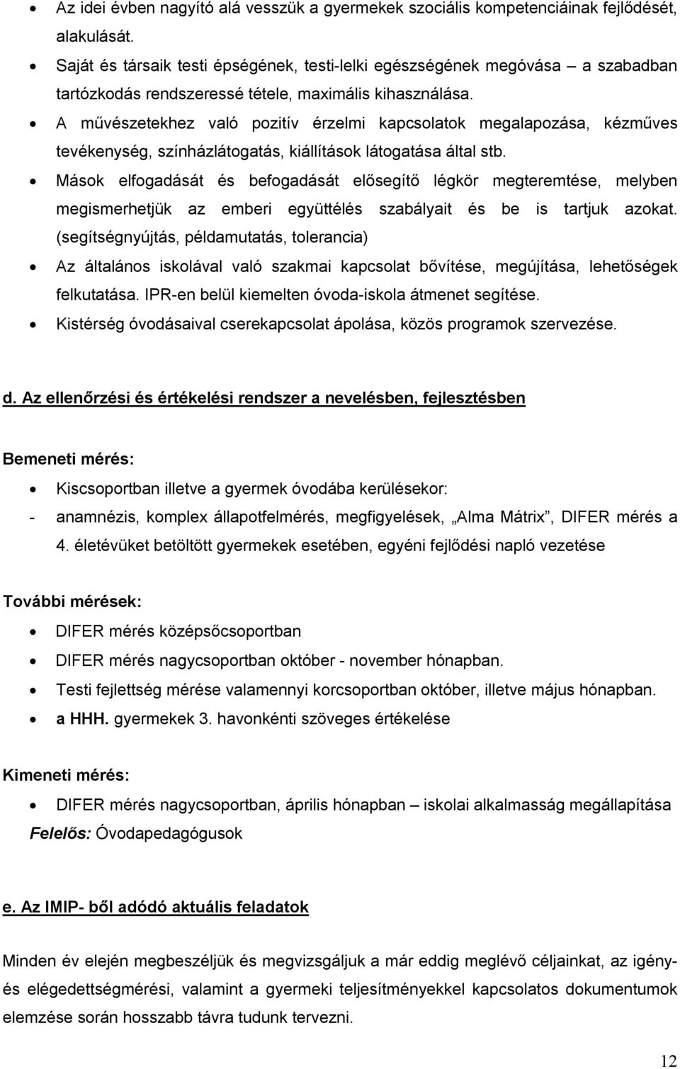 A művészetekhez való pozitív érzelmi kapcsolatok megalapozása, kézműves tevékenység, színházlátogatás, kiállítások látogatása által stb.