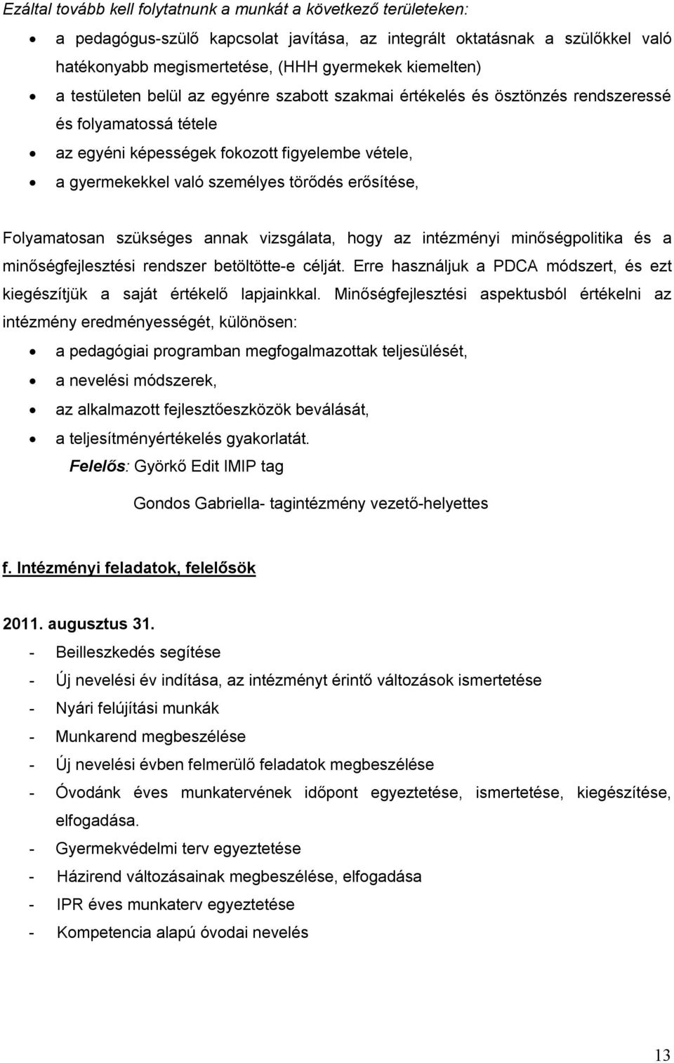 erősítése, Folyamatosan szükséges annak vizsgálata, hogy az intézményi minőségpolitika és a minőségfejlesztési rendszer betöltötte-e célját.