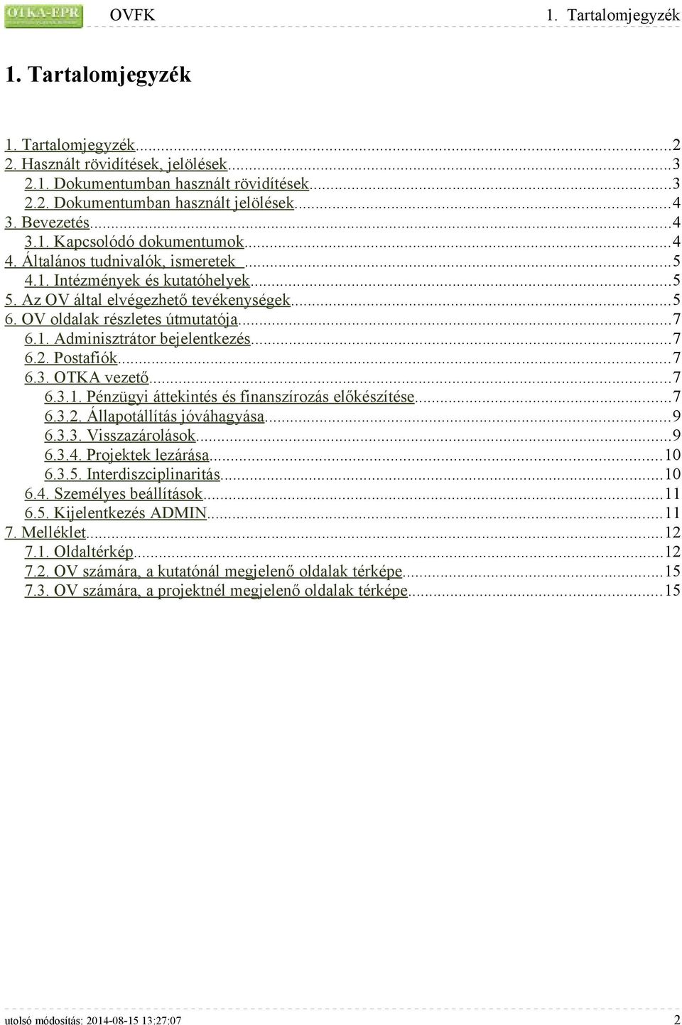 OV oldalak részletes útmutatója...7 6.1. Adminisztrátor bejelentkezés...7 6.2. Postafiók...7 6.3. OTKA vezető...7 6.3.1. Pénzügyi áttekintés és finanszírozás előkészítése...7 6.3.2. Állapotállítás jóváhagyása.