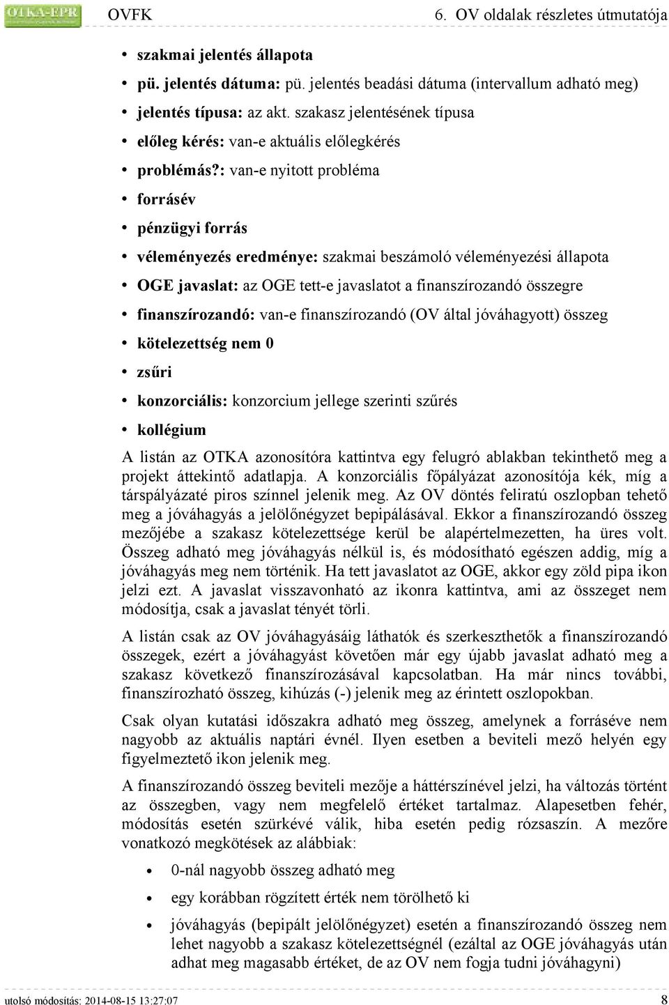 : van-e nyitott probléma forrásév pénzügyi forrás véleményezés eredménye: szakmai beszámoló véleményezési állapota OGE javaslat: az OGE tett-e javaslatot a finanszírozandó összegre finanszírozandó: