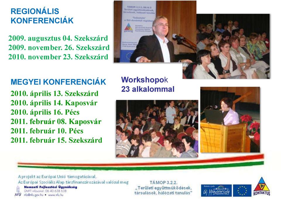 Szekszárd 2010. április 14. Kaposvár 2010. április 16. Pécs 2011. február 08.