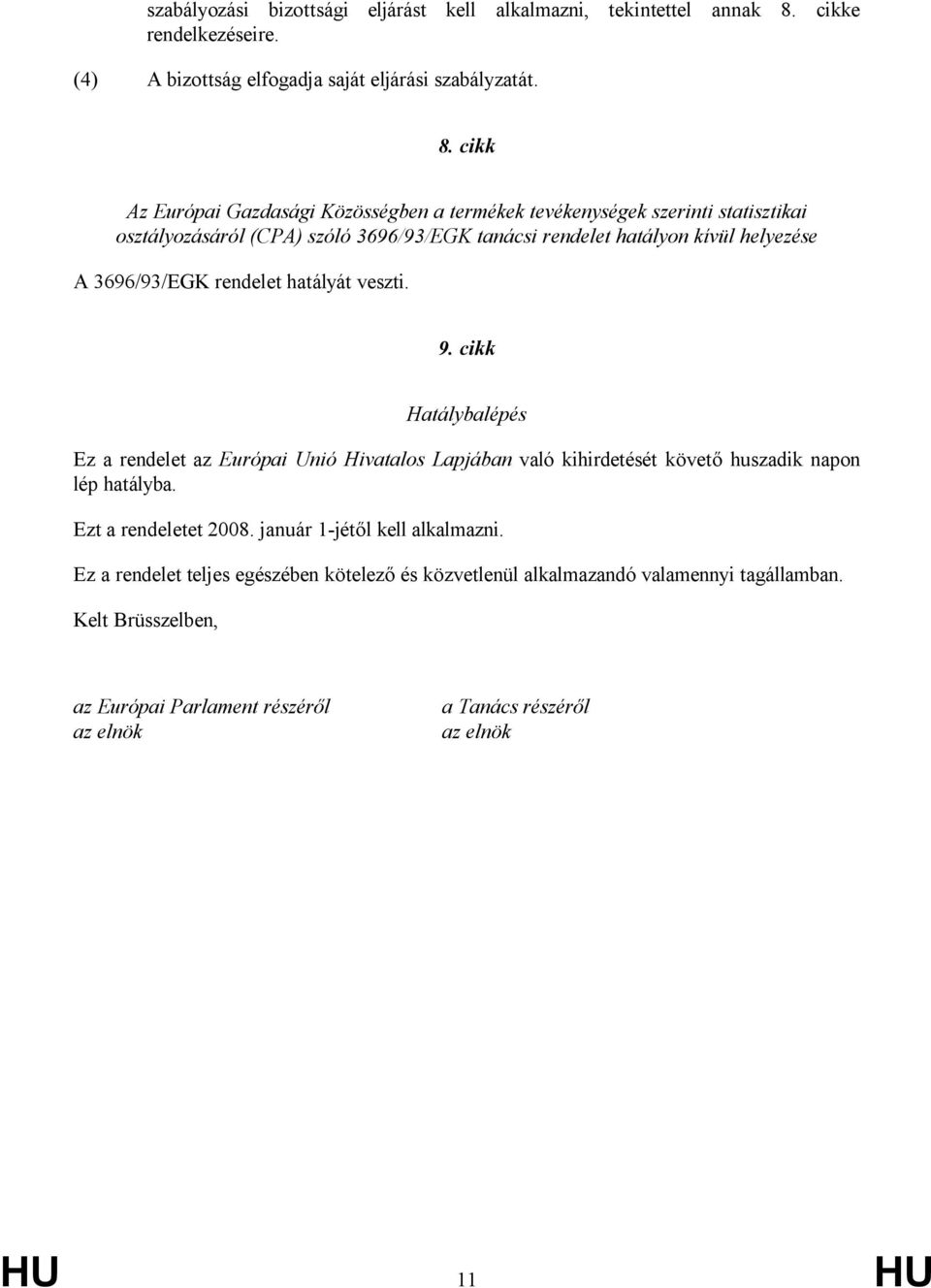 cikk Az Európai Gazdasági Közösségben a termékek tevékenységek szerinti statisztikai osztályozásáról (CPA) szóló 3696/93/EGK tanácsi rendelet hatályon kívül helyezése A 3696/93/EGK