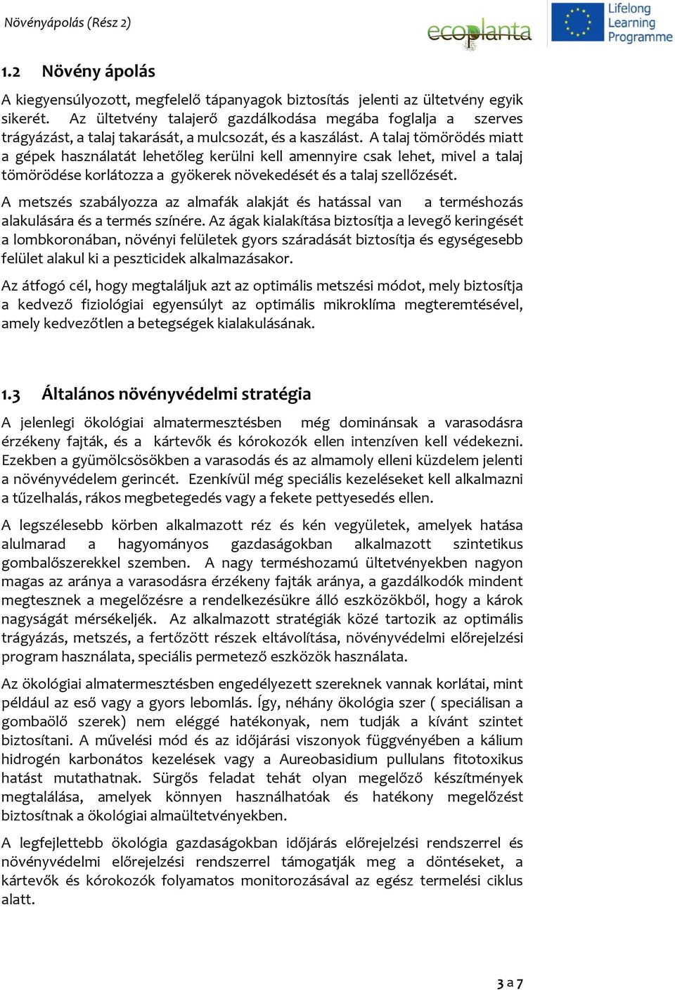 A talaj tömörödés miatt a gépek használatát lehetőleg kerülni kell amennyire csak lehet, mivel a talaj tömörödése korlátozza a gyökerek növekedését és a talaj szellőzését.