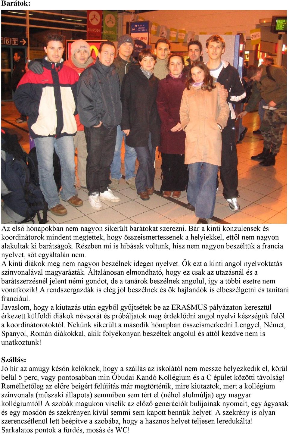 Részben mi is hibásak voltunk, hisz nem nagyon beszéltük a francia nyelvet, sőt egyáltalán nem. A kinti diákok meg nem nagyon beszélnek idegen nyelvet.