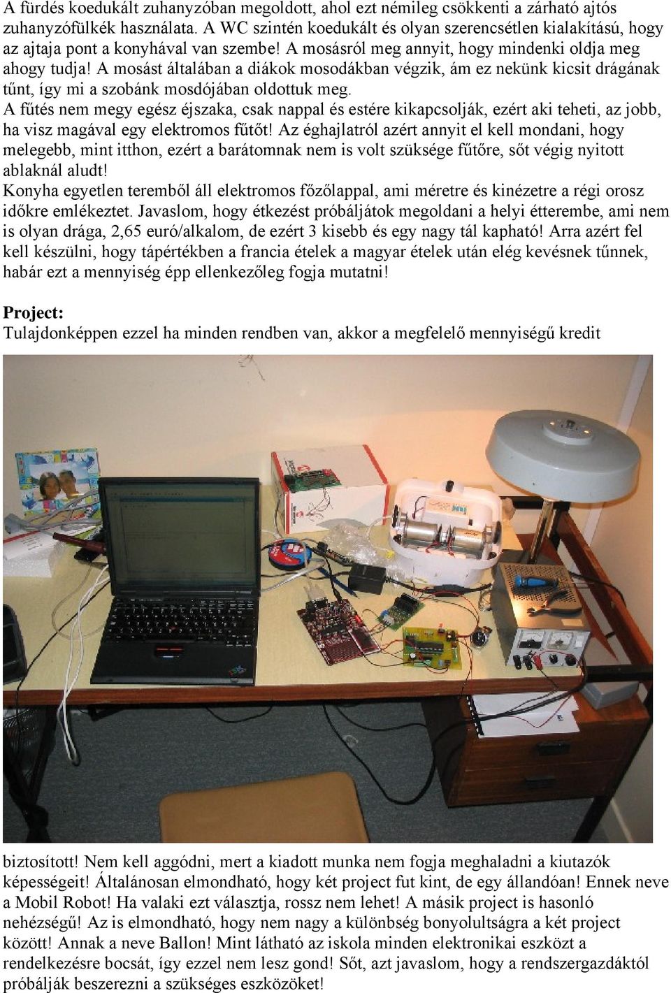 A mosást általában a diákok mosodákban végzik, ám ez nekünk kicsit drágának tűnt, így mi a szobánk mosdójában oldottuk meg.